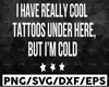 I Have Really Cool Tattoos Under Here But I'm Cold Svg, Svg Files For Cricut, SVG Cutting File Cricut, Svg/Dxf/Jpg/Eps/Png Instant Download