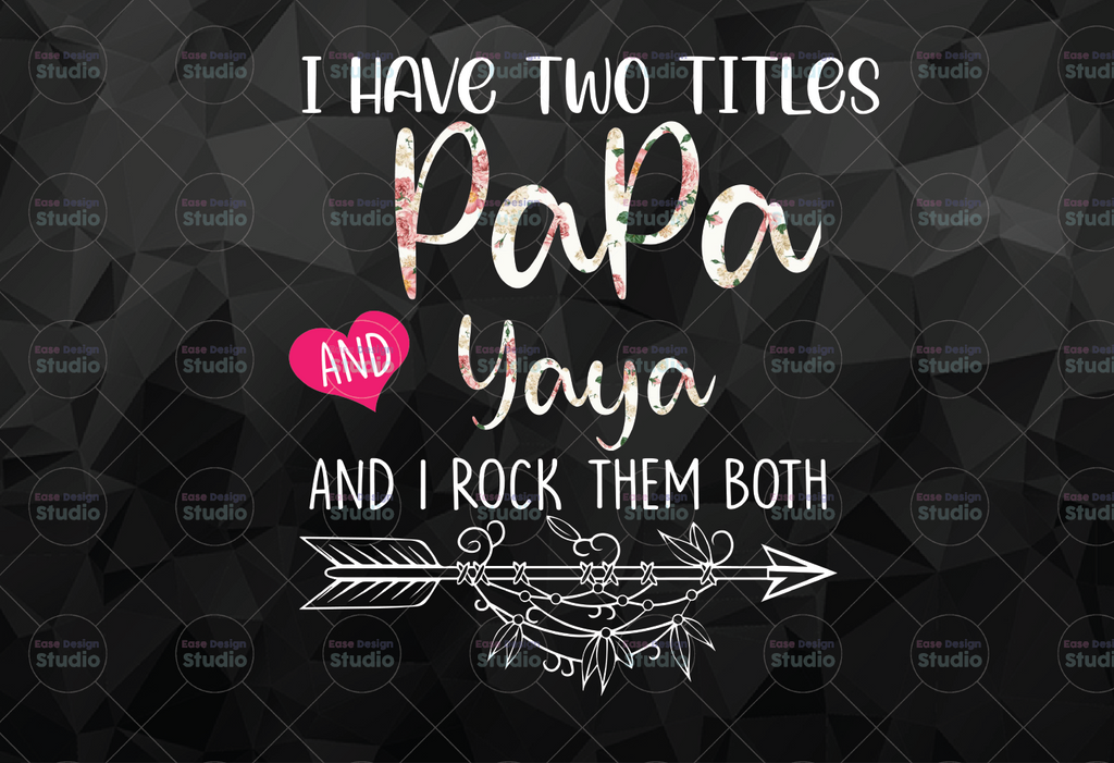 I Have Two Titles Papa And Yaya , Grandpa Png,flower jpeg, Printable png, Grandpasvg , Gift For Grandpa, Father's Day