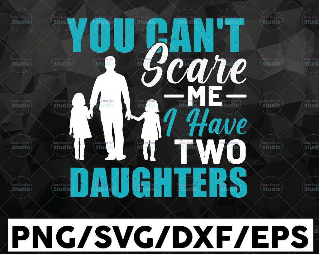 Personalized Number You Can't Scare Me I have Daughters | A Daughter | Two Three Four Five Six | You Customize | Father's Day SVG PNG