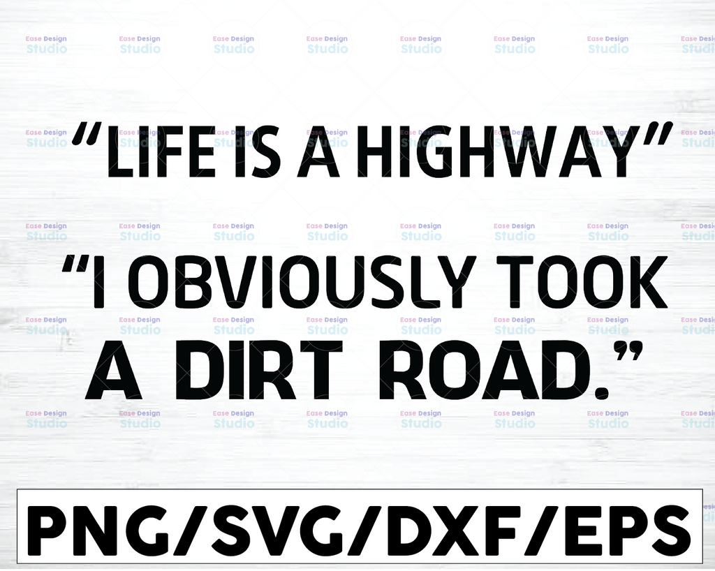 Life is a highway I obviously took a dirt road- Digital instant Download Funny Quote Svg, Dxf Png Cut File for Cricut, Silhouette Cameo