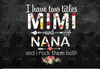 I Have Two Titles, Mimi and Nana and I Rock Them Both png, Mothers Day, Mom Birthday , Grandma png, flower jpeg, Printable