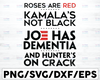 Roses Are Red Kamala's Not Black Joe Has Dementia And Hunter's On Crack Svg, Women Svg