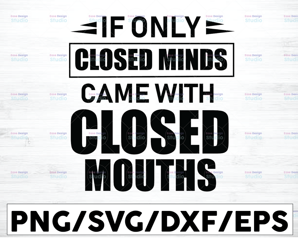 If Only Closed Minds - Came With Closed Mouths - funny vector design - digital clipart, t-shirt design, instant download (svg, eps, png)