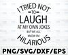 I Tried Not To Laugh At My Own Jokes But We All Know I’m Hilarious | Downloadable File,Cut File, SVG File, Cricut, Clipart, Instant Download