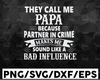 They Call Me Papa Because Partner in Crime Makes Me Sound Like A Bad Influence, Father's Day svg, Papa svg, Happy Fathers Day svg, dxf, png