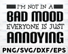 I'm not in a bad mood everyone is just annoying svg, Funny Sayings svg png,the vintage svg, Funny Gift for friends svg
