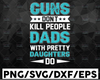 Guns Don't Kill People, Dads With Pretty Daughters Do - SVG cut files for vinyl - Cricut and Silhouette