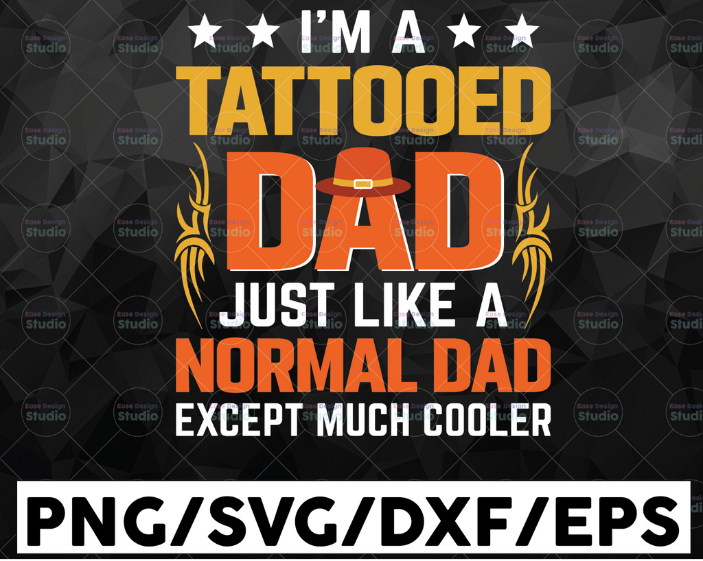 I'm a Tattooed Dad Just Like A Normal Dad Only Much Cooler Svg, Tattooed Daddy Svg, Father's Day Svg, Cricut, Cutting File, Eps, Png