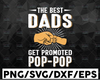 The Best Dads get Promoted Pop - Pop svg - Grandpa svg, dxf, png, Digital download, Dad svg, Daddy svg for cricut and silhouette