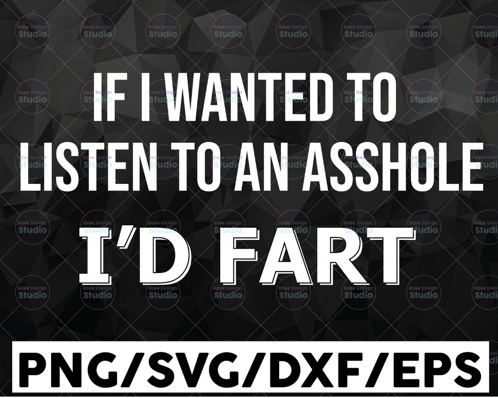 If I Wanted To Listen To An Asshole I'd Fart Funny Saying Quotes Svg Png Dxf Eps Cut file for Silhouette Cricut