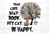 Drink coffee and read books PNG, Pet Cat, Be Happy PNg, Book Tree Png for sublimation, funny book nerd shirt design