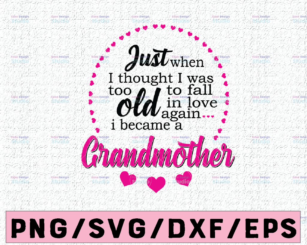 Just When I Thought I Was Too Old To Fall In Love Again I Became A Grandmother Svg Dxf Eps Png Silhouette Cricut Cut File