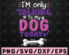 I'm only talking to my dog today SVG, Dog Lover svg, funny cute dog SVG, Loves Dogs Svg Cricut Cut File
