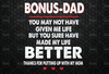 Bonus Dad png - You May Not Have Given Me Life, But You Sure Have Made My Life Better - Transparent PNG -  Sublimation