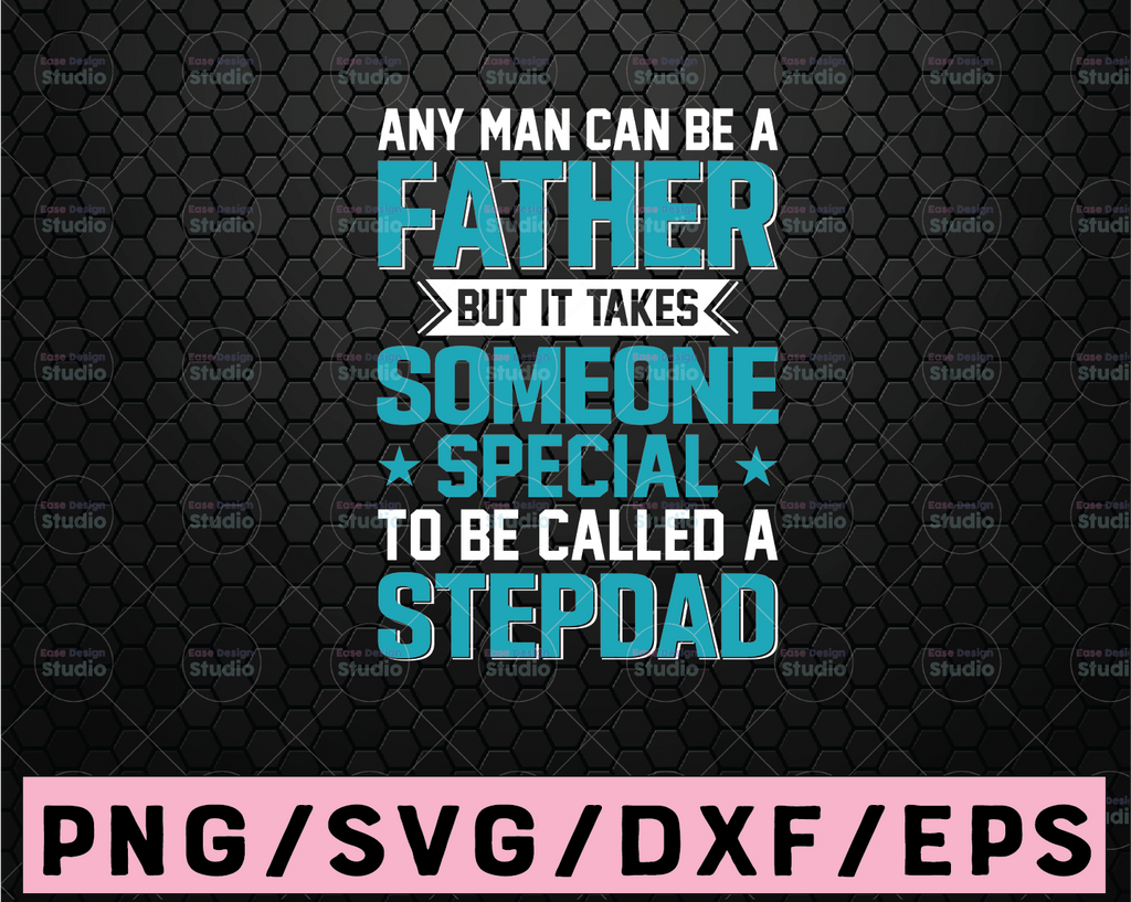 Any man can be a father but it takes someone special to be a Step-Dad. Fathers day svg. Step Fathers Fathers day svg. Fathers day shirt svg.