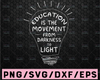 Education Is The Movement From Darkness To Light SVG  gift for Teachers Svg for Cricut, Png, Dxf