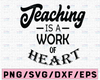 Teachers svg, teaching is a work of heart svg cutting file, students svg, school svg, learning svg, teaching svg, teacher appreciation day