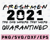 Freshmen 2021 The One Where They Were Quarantined Graduation Day Class of 2021 Silhouette SVG PNG Cutting File Cricut Digital Download