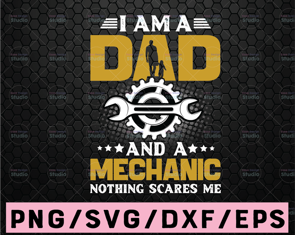 I Am A Dad And Mechanic Nothing Scares Me Svg,father tool eps, Father's Day svg,Daddy svg,Papa svg,Dad svg file for cricut,Dad life svg