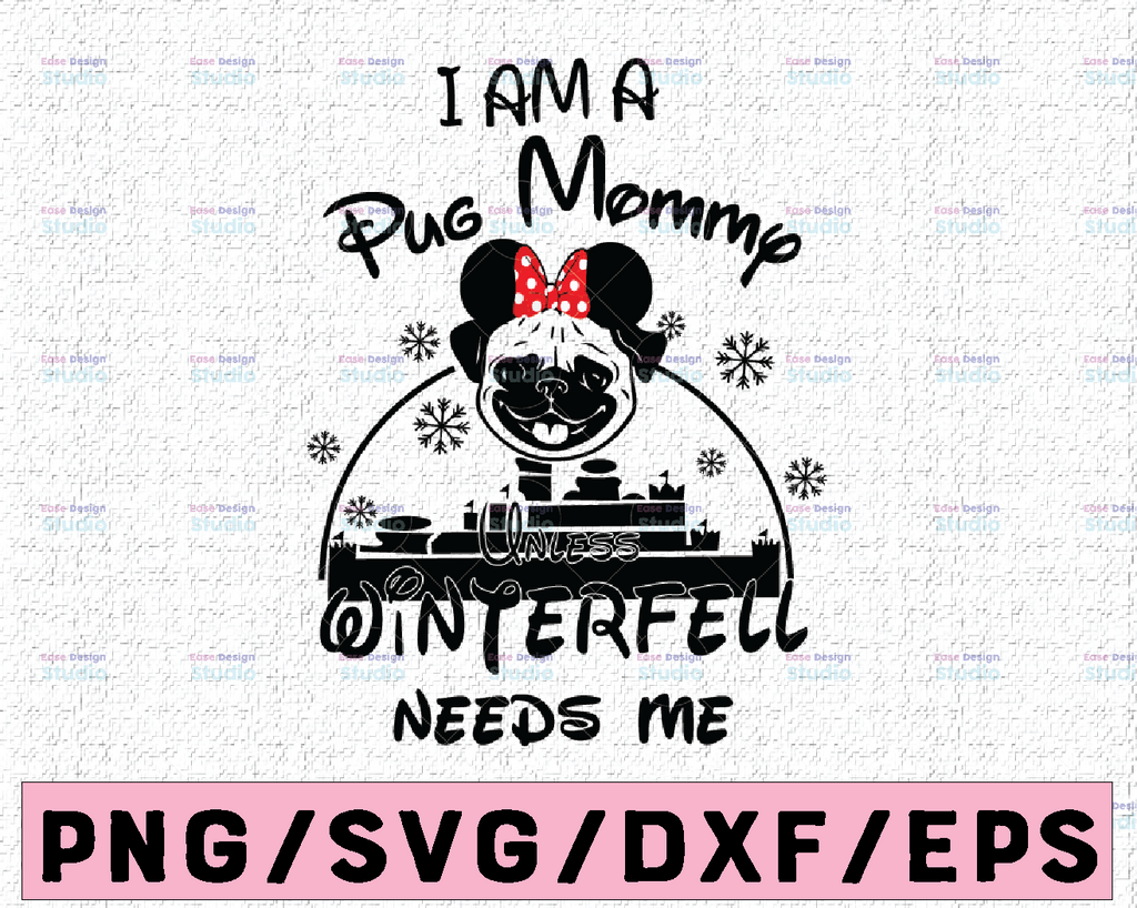 I Am A Pug Mommy Unless Winterfell Needs Me svg, dxf,eps,png, Digital Download
