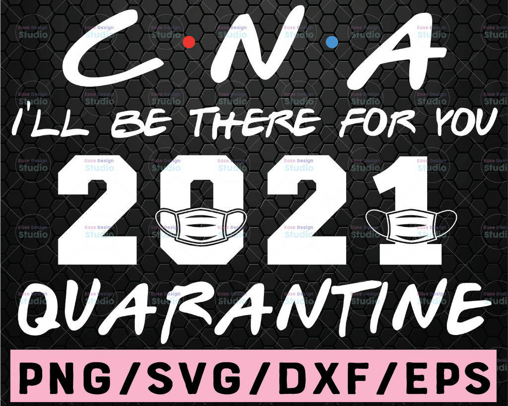 CNA I'll Be There For You 2021 Quarantine Funny Certified Nursing Assistant Medical Design Silhouette SVG PNG Cutting File Cricut Download