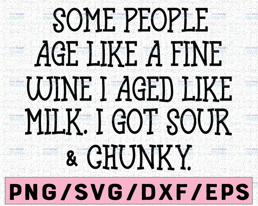 Some People Age Like A Fine Wine I Aged Like Milk I Got Sour & Chunky SVG, Funny Birthday Svg, Png, Cricut, Sublimation