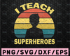 I Teach Superheroes SVG School Teacher,Teacher Gift, Teacher Appreciation, dxf eps png, Silhouette or Cricut