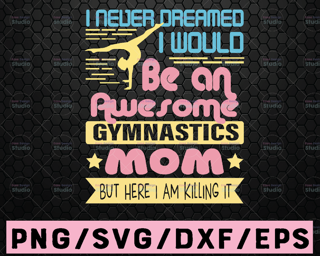 Awesome Gymnastics Funny SVG I Never Dreamed I Would Be an Awesome Gymnastics Mom Killing it Silhouette Cricut Iron On Silhouette SVG