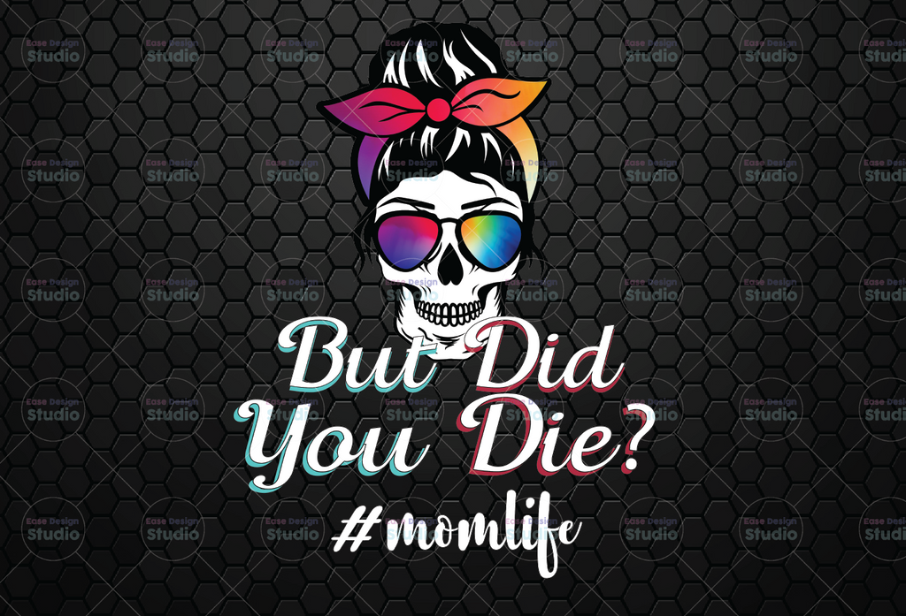 Skull Lady PNG, But Did You Die Mom Life, Funny Mothers Day, Tie Dye Sunglasses Headband, Messy Bun, Gift for Mom, Sublimation, Digital File