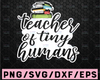 Teacher of Tiny Humans SVG Cut File | commercial use |  printable vector clip art | teachers shirt print | funny teacher