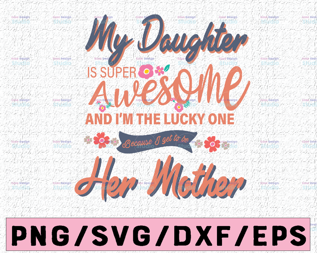 My Daughter Is Super Awesome And I Am The Lucky One Svg, Mothers Day Svg, Daughter Svg, Mother Svg, Awesome Daughter Svg, Happy Mother Day