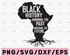 Black History Honoring The Past Inspiring The Future SVG, PNG file, digital download
