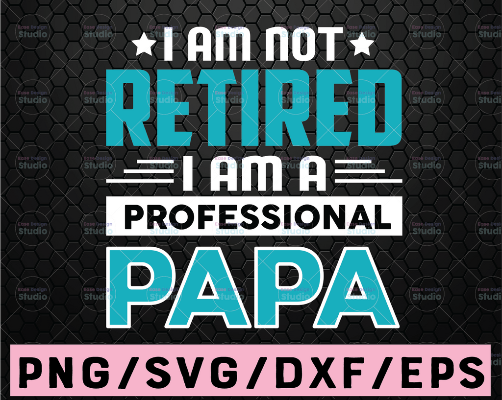 I'm Not Retired I Am A Professional Papa SVG Cut File, fathers day svg, papa svg, new grandpa svg, new baby svg, png, jpg, dxf, eps,digital