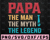 Papa svg cut file, papa, the man, the myth, the legend cut file, fun papa legend svg for cricut, commercial use, silhouette papa cut file