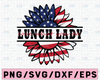 Lunch Lady Love What You Do American Flag Sunflower SVG Preschool Teacher Sunflower svg 4th of July Patriotic Distressed Flag America Png