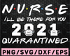 Nurse I'll Be There For You 2021 SVG, Quarantine Svg, Nurse Svg, Friends design Svg Cut file Cricut, Sublimation PNG