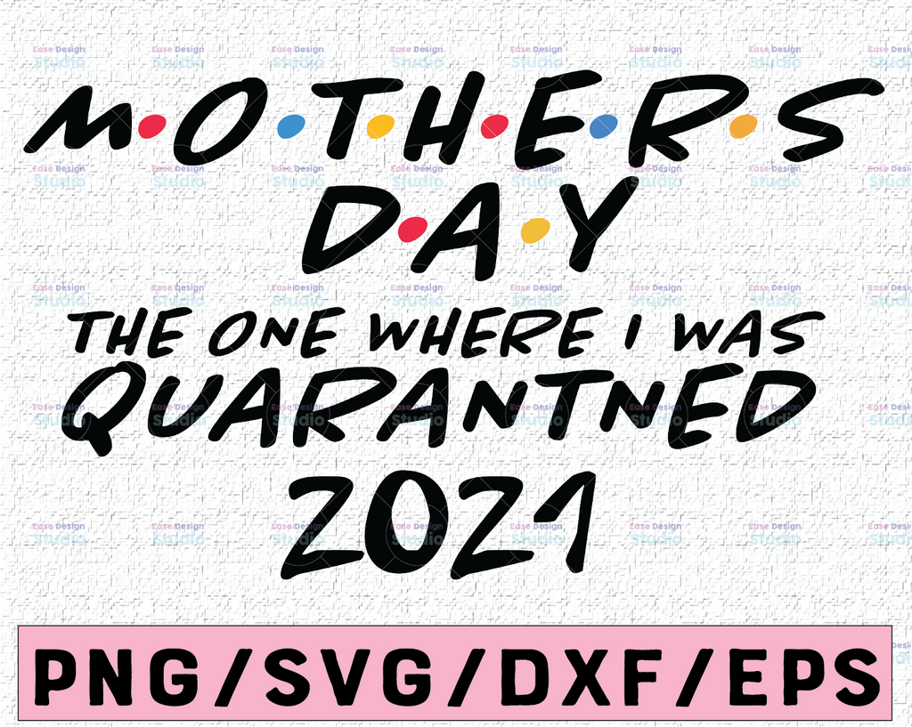 Mothers day svg, 2021 svg, The One Where I was Quarantined, Quarantine Svg, Funny Svg, eps, png, cut file, Cutting Files