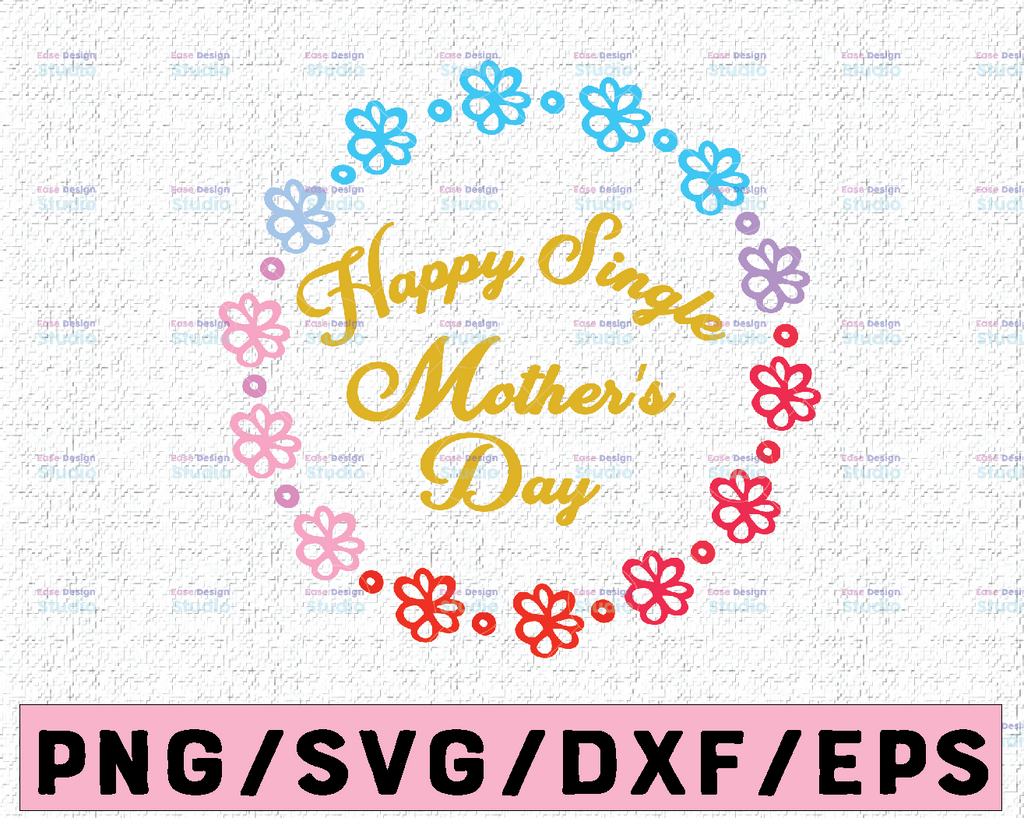 Happy Single Mothers Day svg, Mothers Day, Mom Life svg, Mom Gift svg, Single Mothers Day Gift, Mom Life Svg Png