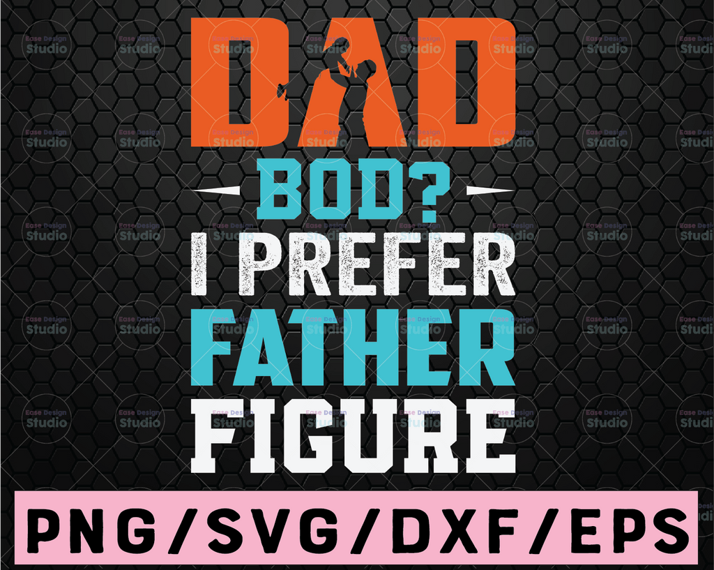 Dad Bod? I Prefer Father Figure - Digital Cut File - SVG, DXF & PNG Digital Design Father's day