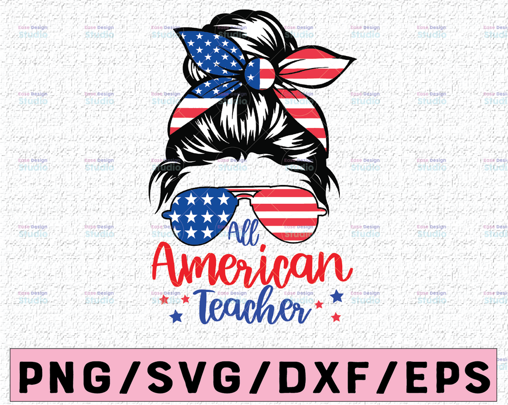 All American Teacher SVG Cut File for Cricut Patriotic svg Messy Bun svg Sunglasses American Flag 4th of July Design Sublimation