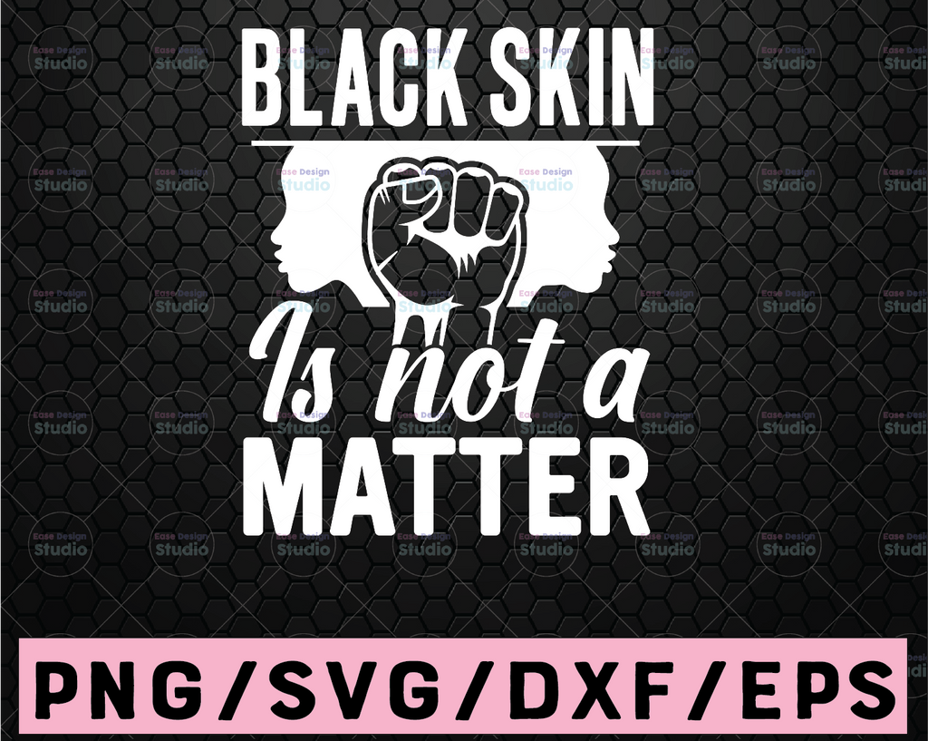 Black Skin is Not a Matter Anti frican American Juneteenth Black Lives Matter SVG JPEG PNG Cricut or Silhouette Cut File