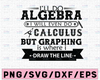 I'll Do Algebra I Will Even do Calculus SVG for Silhouette, Cricut, Glowforge machine | Downloadable digital file