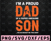 I'm A Proud Dad Of A Super Awesome Son svg - Father's Day - Funny Dad SVG - Cut File - svg - dxf - eps - png - Silhouette - Cricut