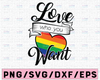 Love Who You Want SVG, Gay Pride svg png eps, Cricut Cut File, Clipart Digital File