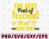 The Best Part of Teaching Is That It Matters SVG PNG DXF cut files, Back to School , Teacher svg