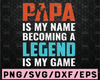 Papa svg, father days svg, papa is my name becoming a legend is my game, fathers day clipart, grandpa svg, png, jpg, eps, dxf, digital download