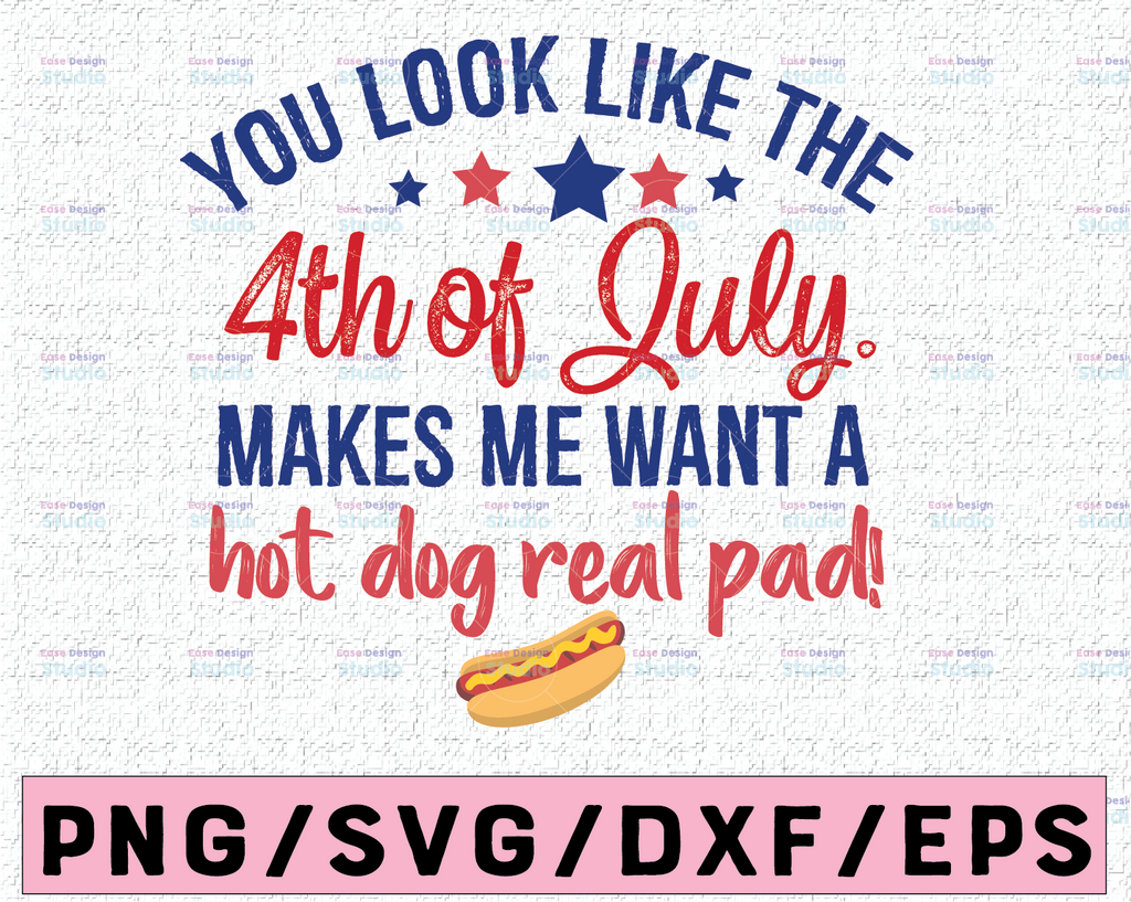 You look like the 4th of july makes me want a hot dog real bad svg,Independence day svg,USA svg,Memorial day svg,Patriotic svg,America svg