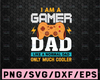 I'm a gamer dad svg,Dad svg,Like a normal dad only much cooler svg,Father's Day svg,Daddy svg,Papa svg,Dad svg file for cricut,Dad life svg