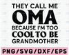 Oma Svg, They Call Me Oma Because I'm too Cool to be Grandma, Svg-Dxf-Eps-Png, Cut Files For Silhouette Cameo/ Cricut