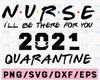 Nurse I'll Be There For You 2021 Quarantine Funny Registered Nursing Medical Design Silhouette SVG PNG Cutting File Cricut Digital Download